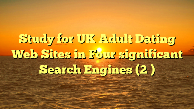Study for UK Adult Dating Web Sites in Four significant Search Engines (2 )