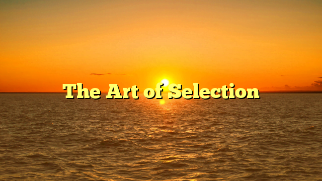 The Art of Selection