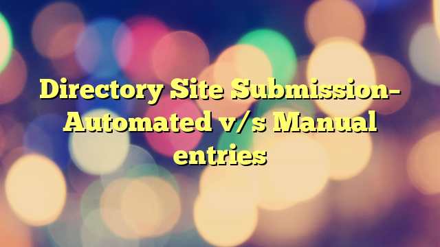 Directory Site Submission– Automated v/s Manual entries