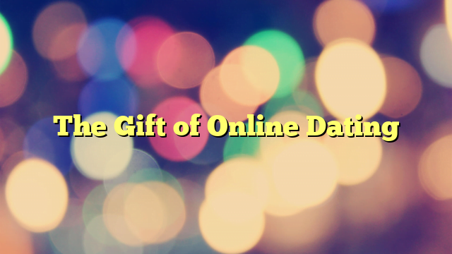 The Gift of Online Dating