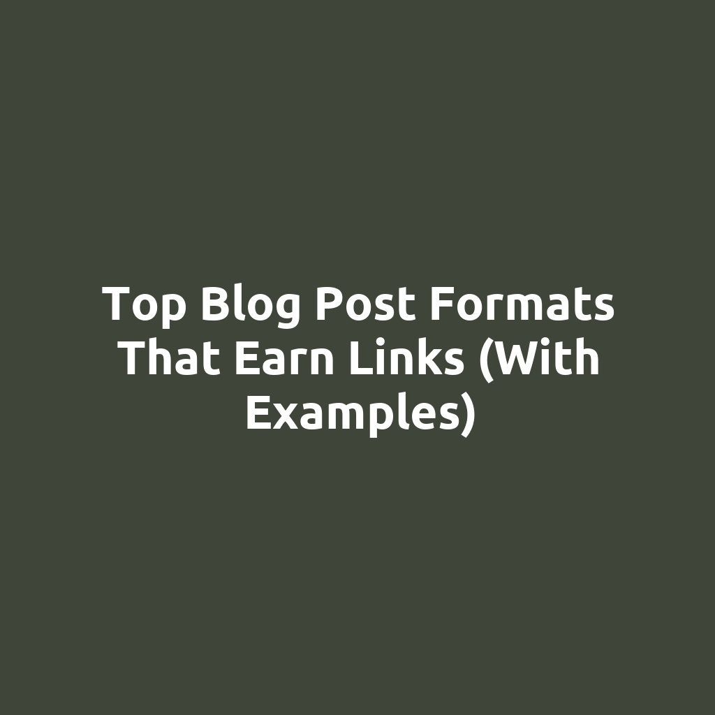 Top Blog Post Formats That Earn Links (With Examples)