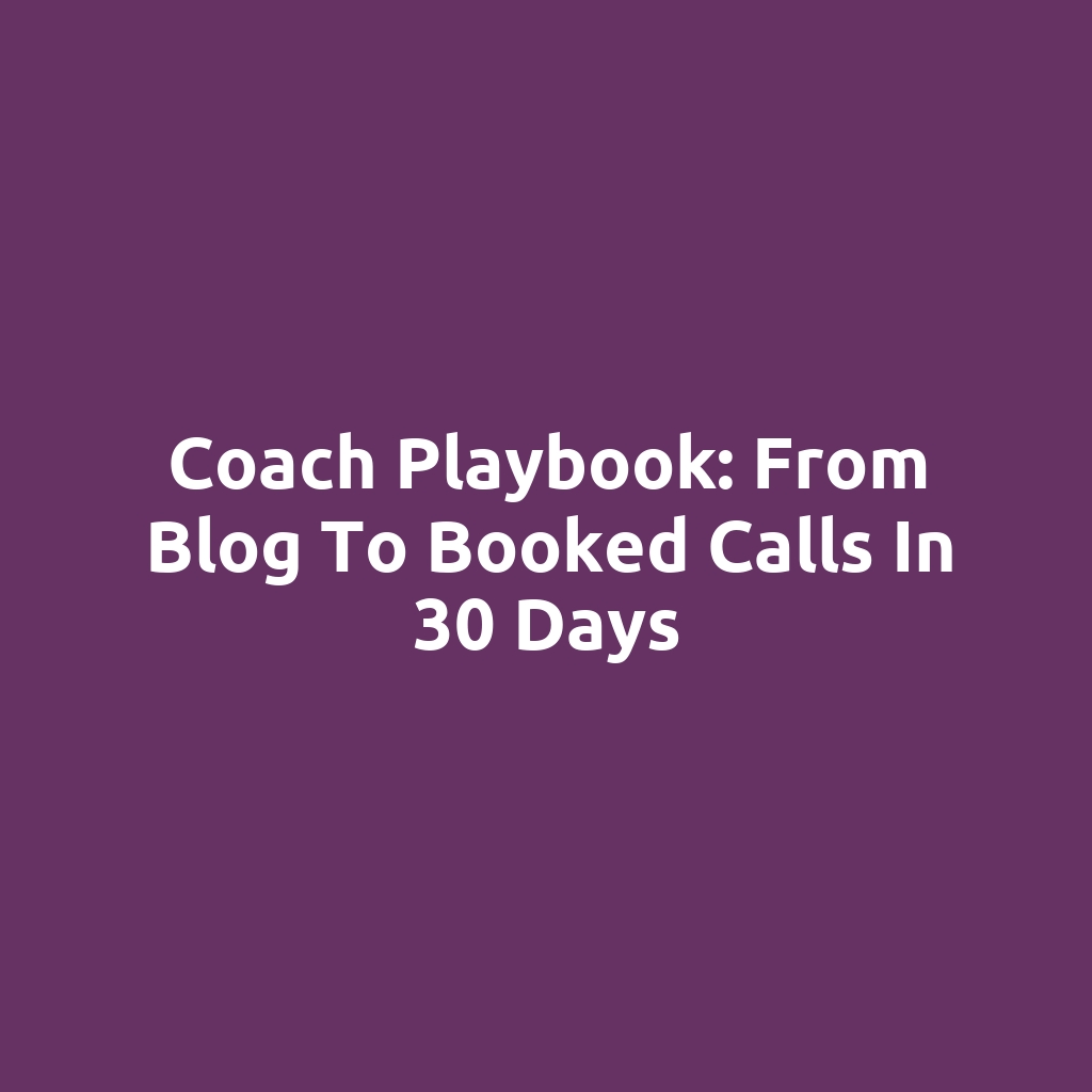 Coach Playbook: From Blog to Booked Calls in 30 Days