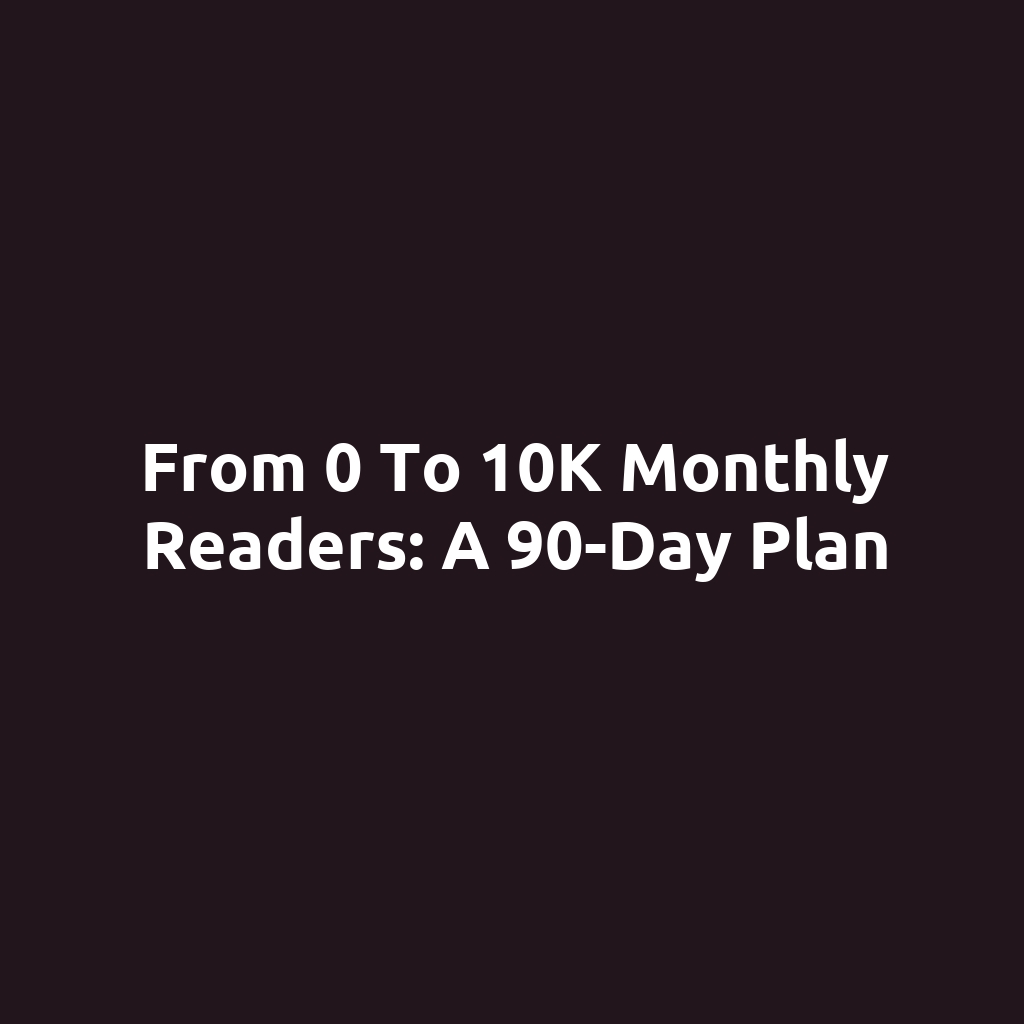 From 0 to 10K Monthly Readers: A 90-Day Plan
