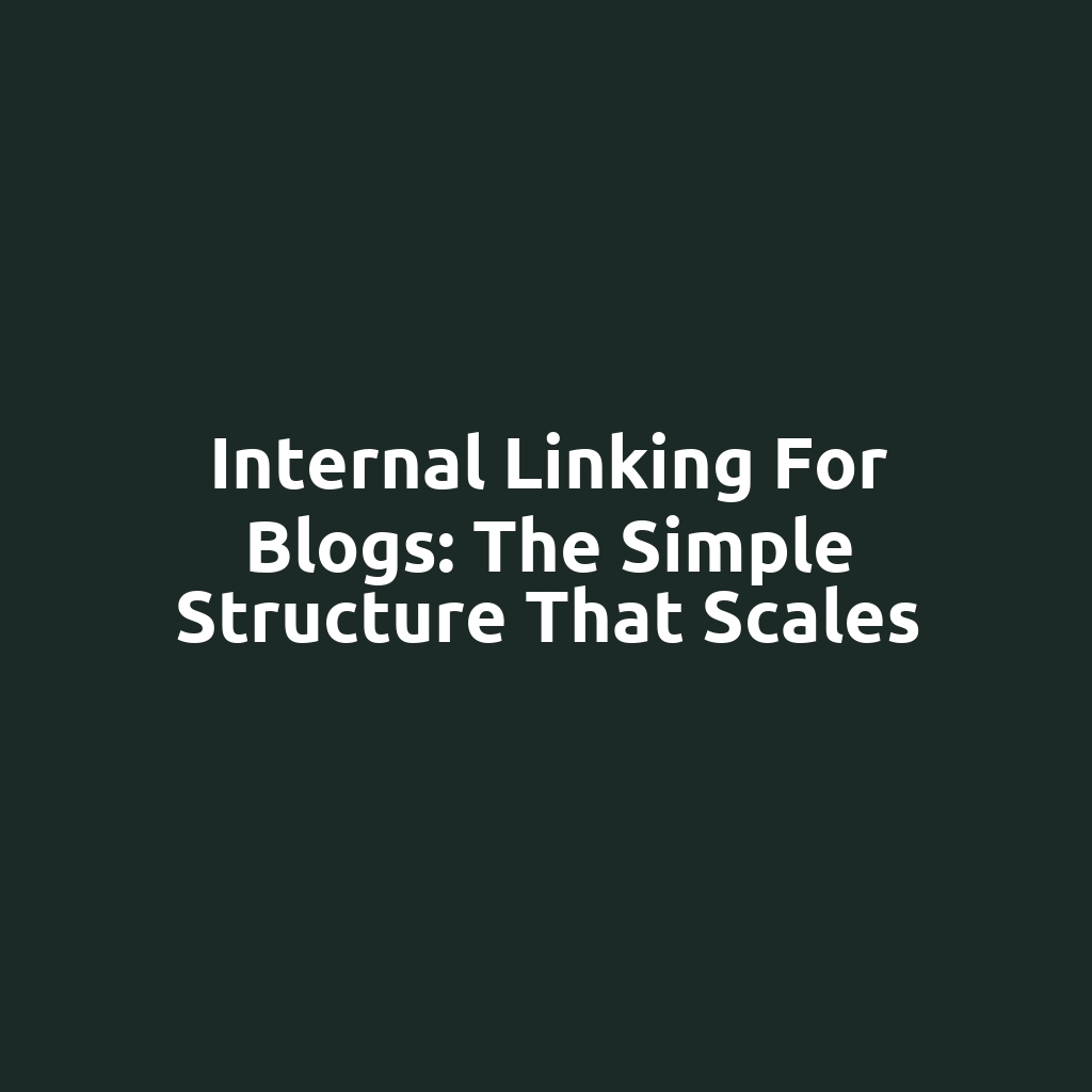 Internal Linking for Blogs: The Simple Structure That Scales
