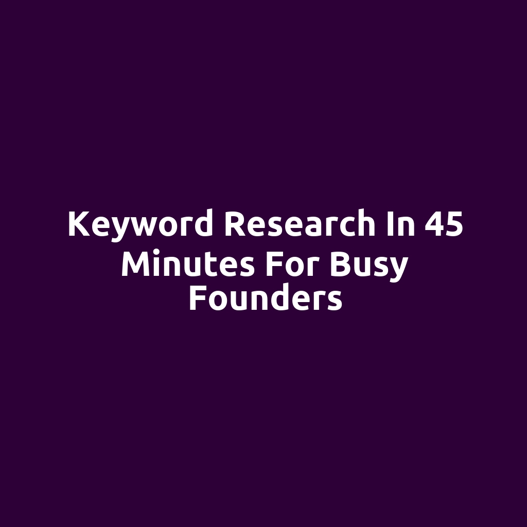 Keyword Research in 45 Minutes for Busy Founders