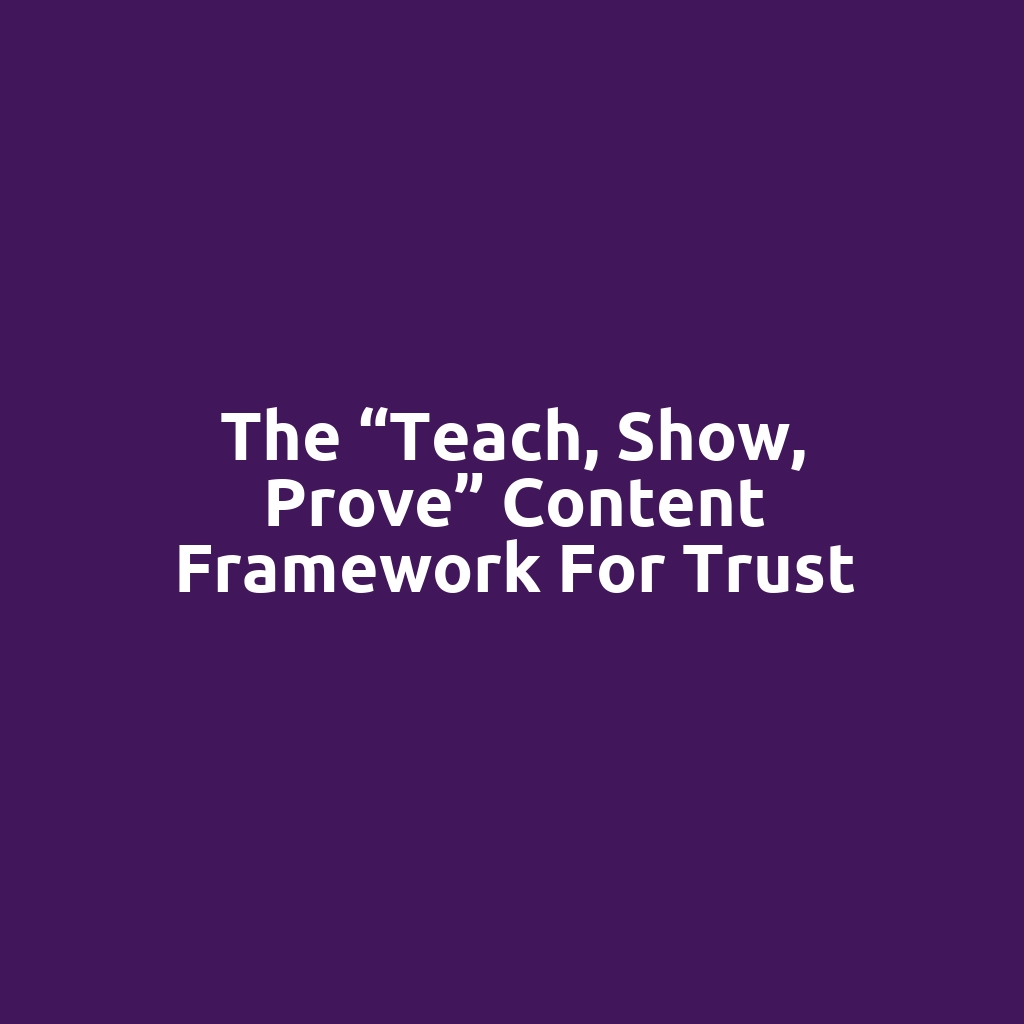 The “Teach, Show, Prove” Content Framework for Trust