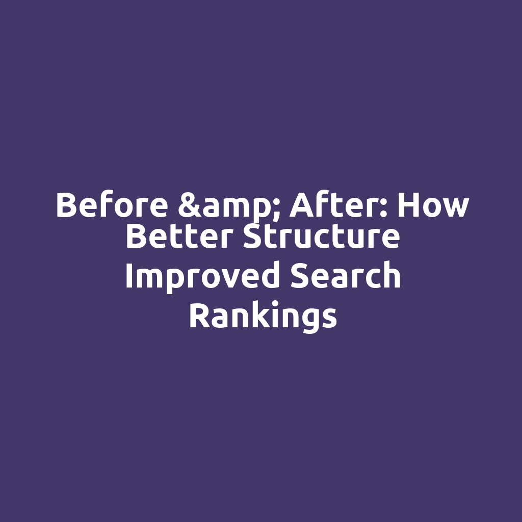 Before & After: How Better Structure Improved Search Rankings