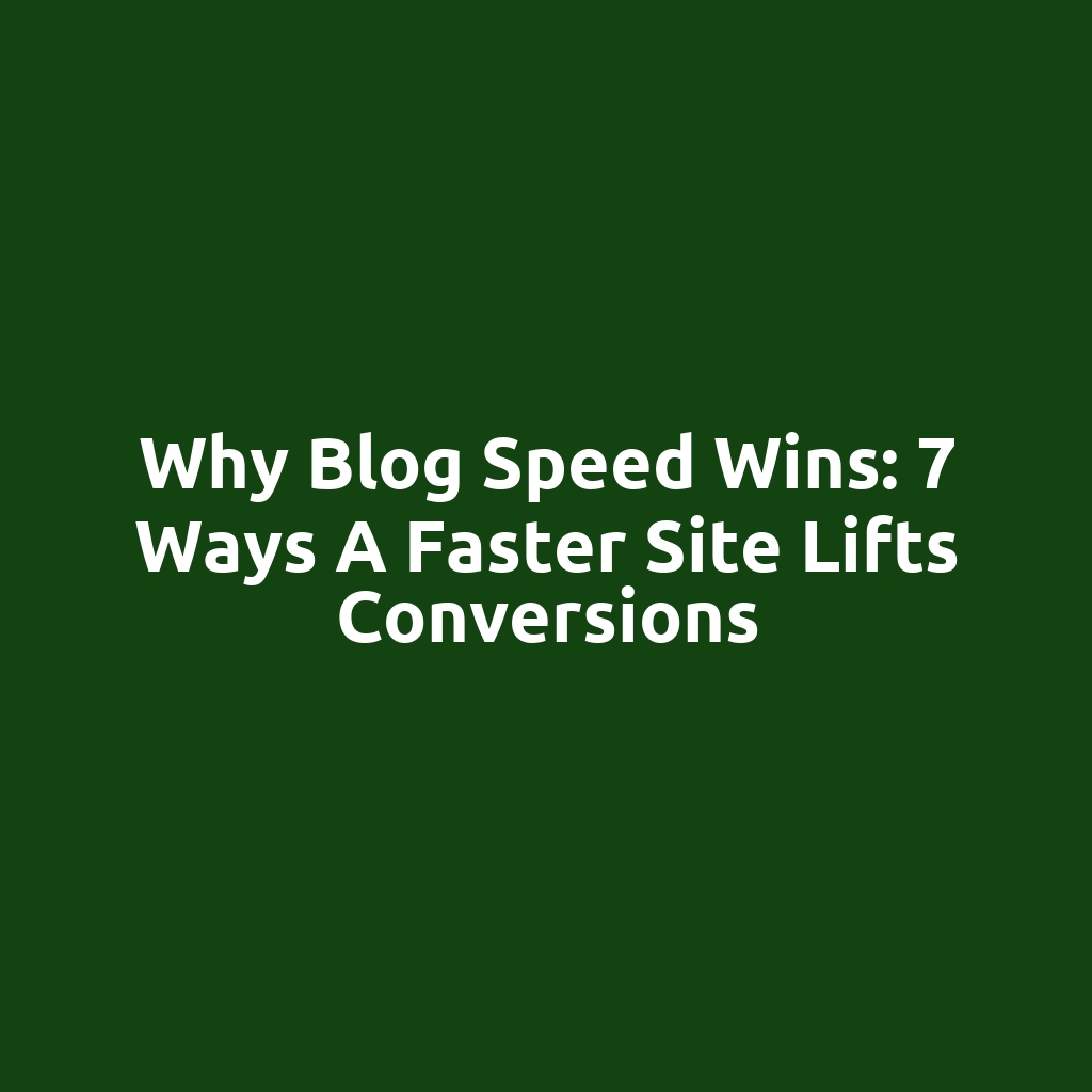 Why Blog Speed Wins: 7 Ways a Faster Site Lifts Conversions
