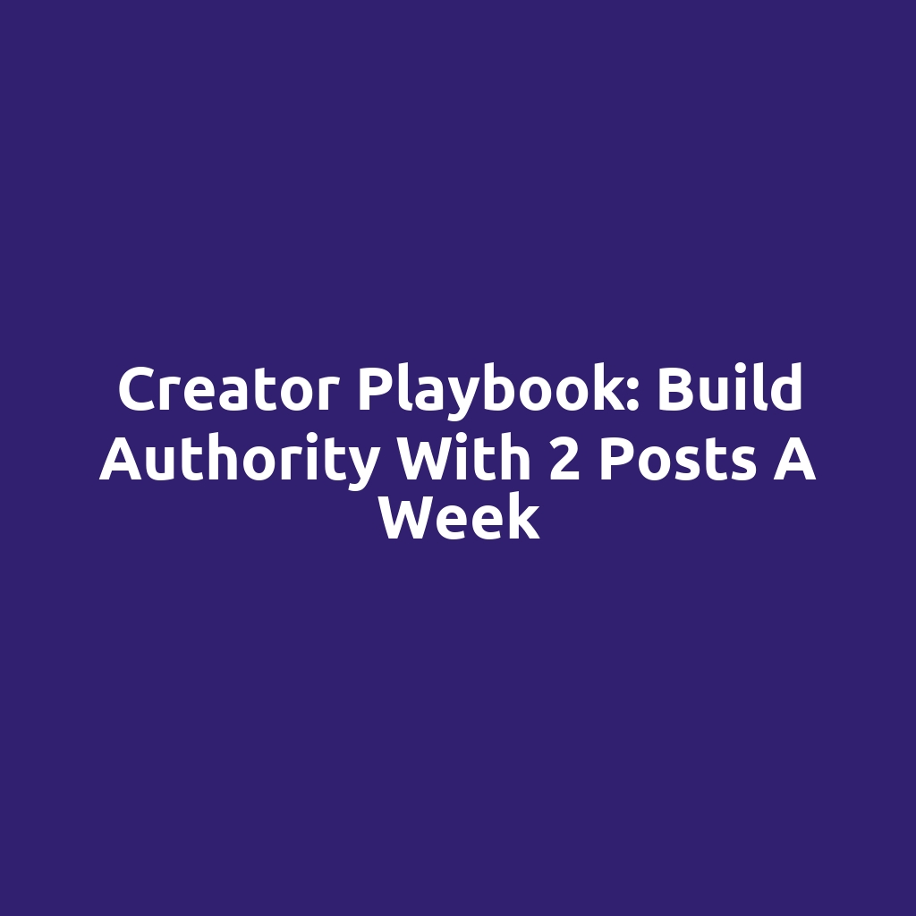 Creator Playbook: Build Authority with 2 Posts a Week