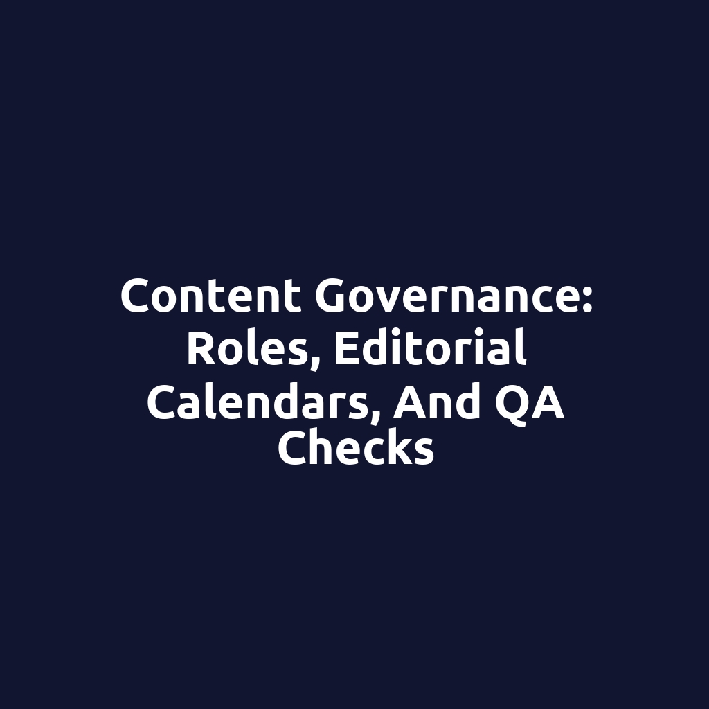 Content Governance: Roles, Editorial Calendars, and QA Checks
