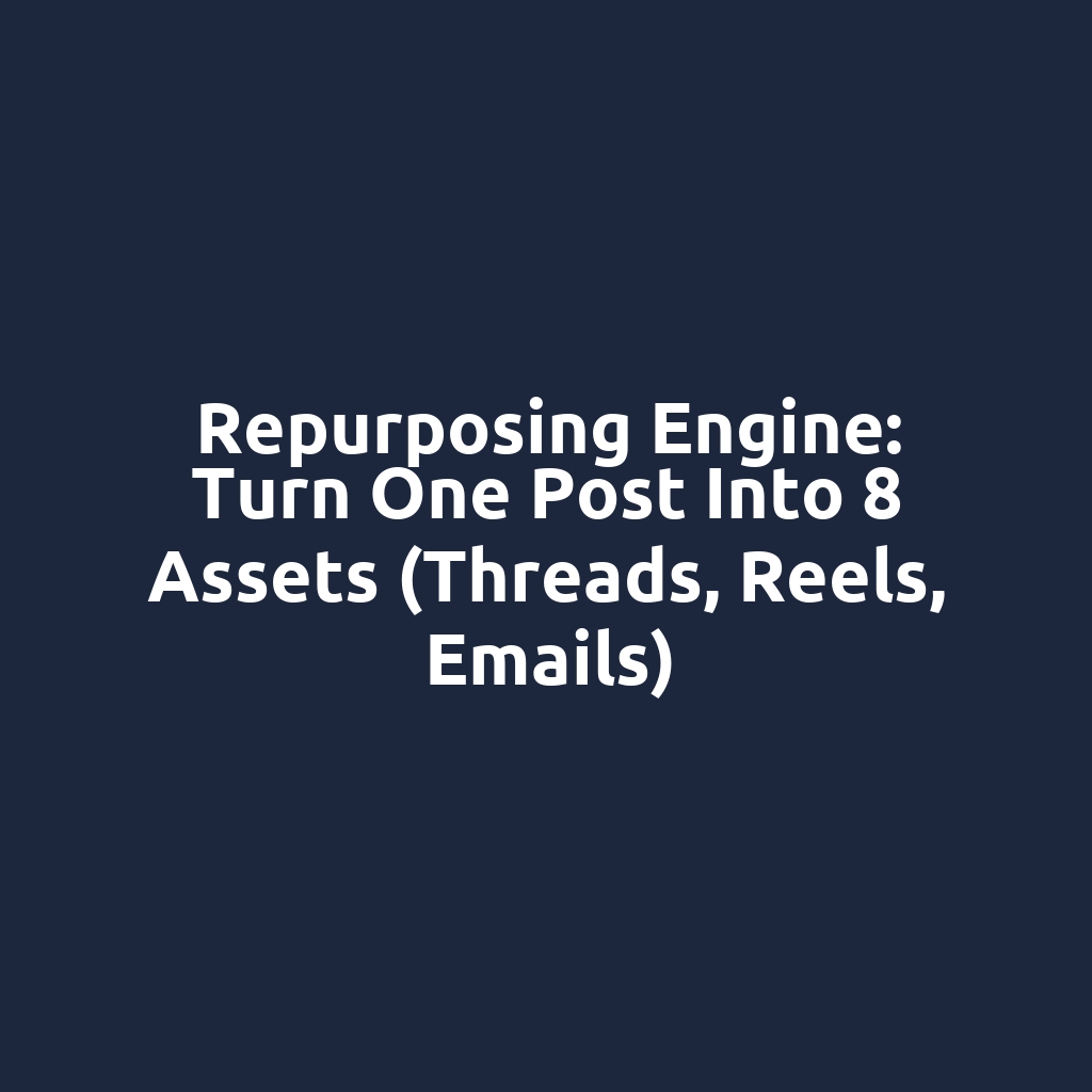 Repurposing Engine: Turn One Post into 8 Assets (Threads, Reels, Emails)