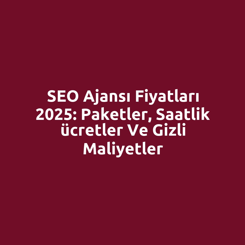 SEO ajansı fiyatları 2025: paketler, saatlik ücretler ve gizli maliyetler