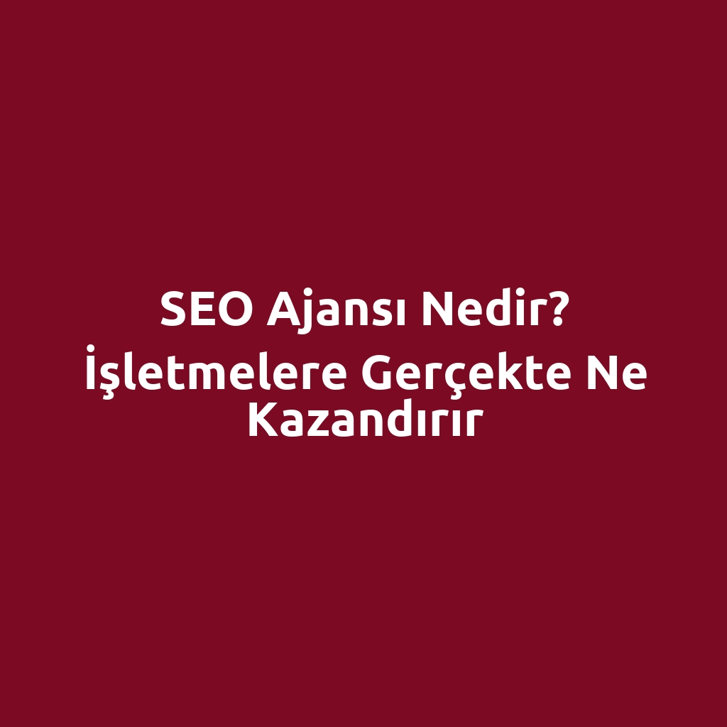 SEO ajansı nedir? İşletmelere gerçekte ne kazandırır