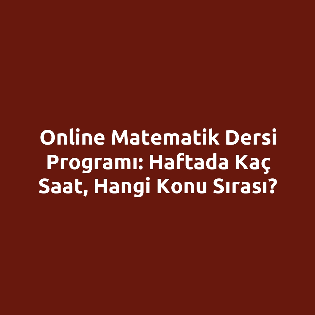 Online matematik dersi programı: haftada kaç saat, hangi konu sırası?