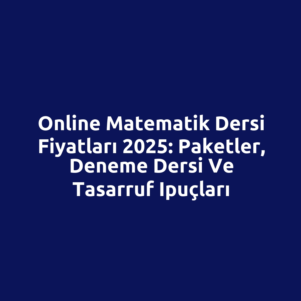 Online matematik dersi fiyatları 2025: paketler, deneme dersi ve tasarruf ipuçları
