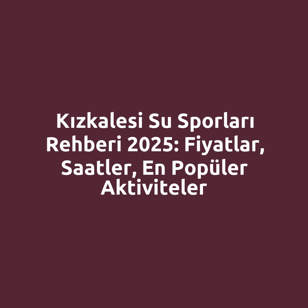 Kızkalesi Su Sporları Rehberi 2025: Fiyatlar, Saatler, En Popüler Aktiviteler