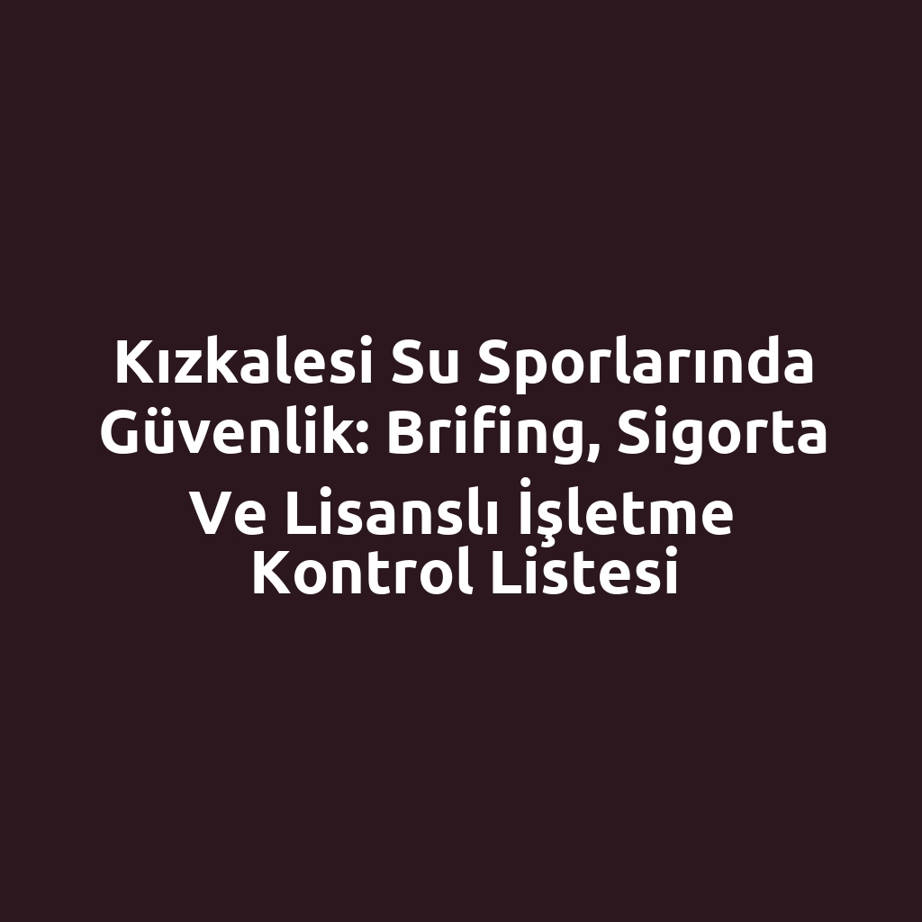 Kızkalesi Su Sporlarında Güvenlik: Brifing, Sigorta ve Lisanslı İşletme Kontrol Listesi