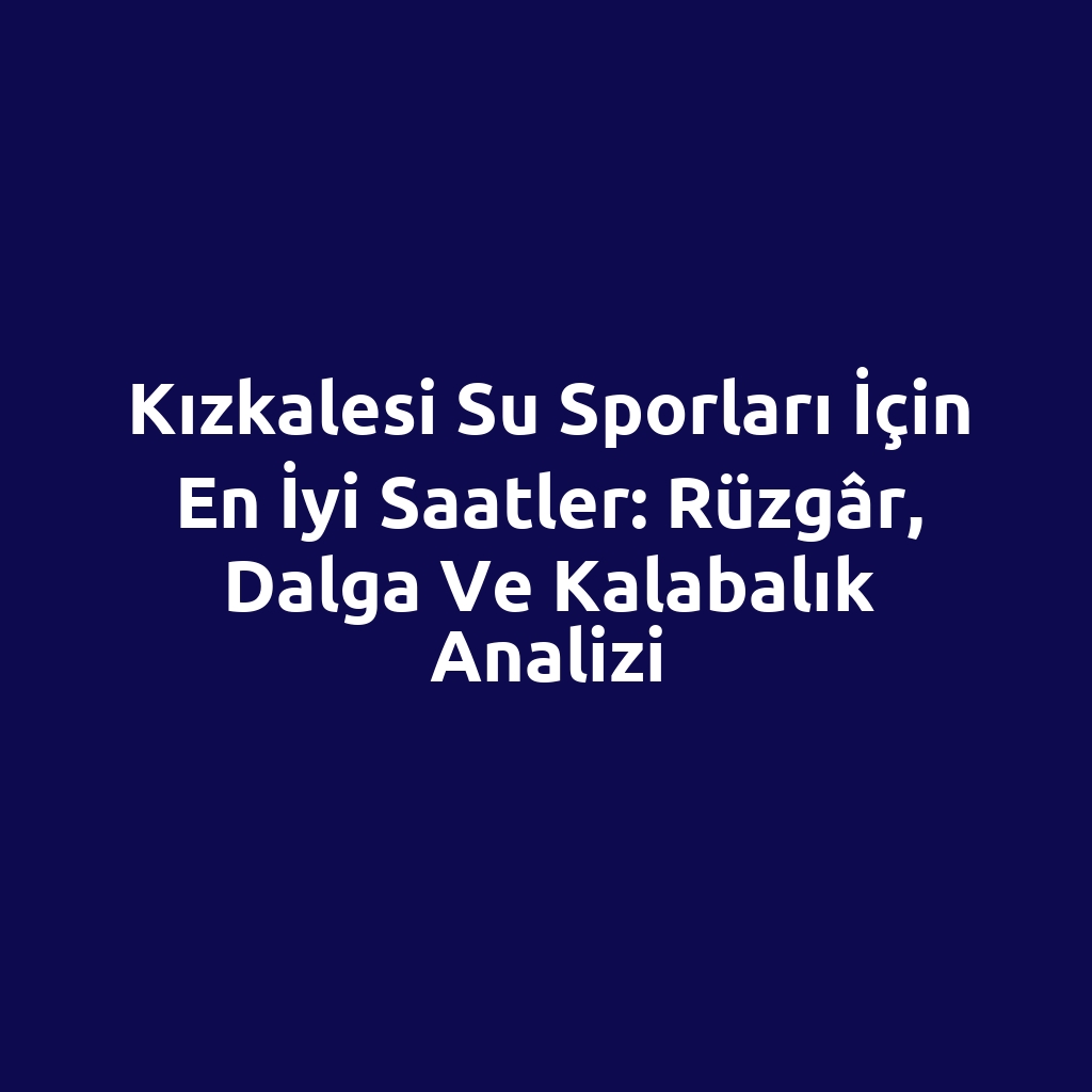 Kızkalesi Su Sporları İçin En İyi Saatler: Rüzgâr, Dalga ve Kalabalık Analizi
