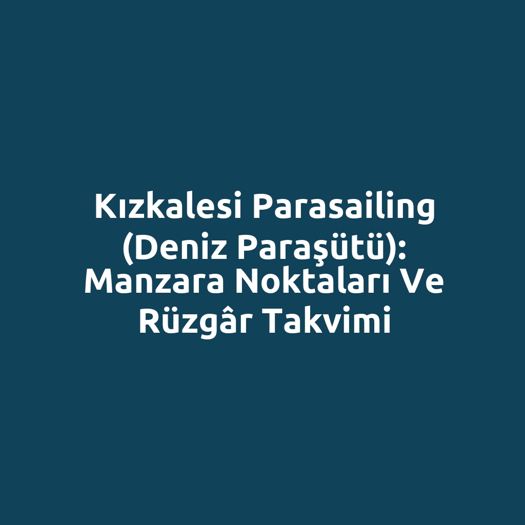 Kızkalesi Parasailing (Deniz Paraşütü): Manzara Noktaları ve Rüzgâr Takvimi