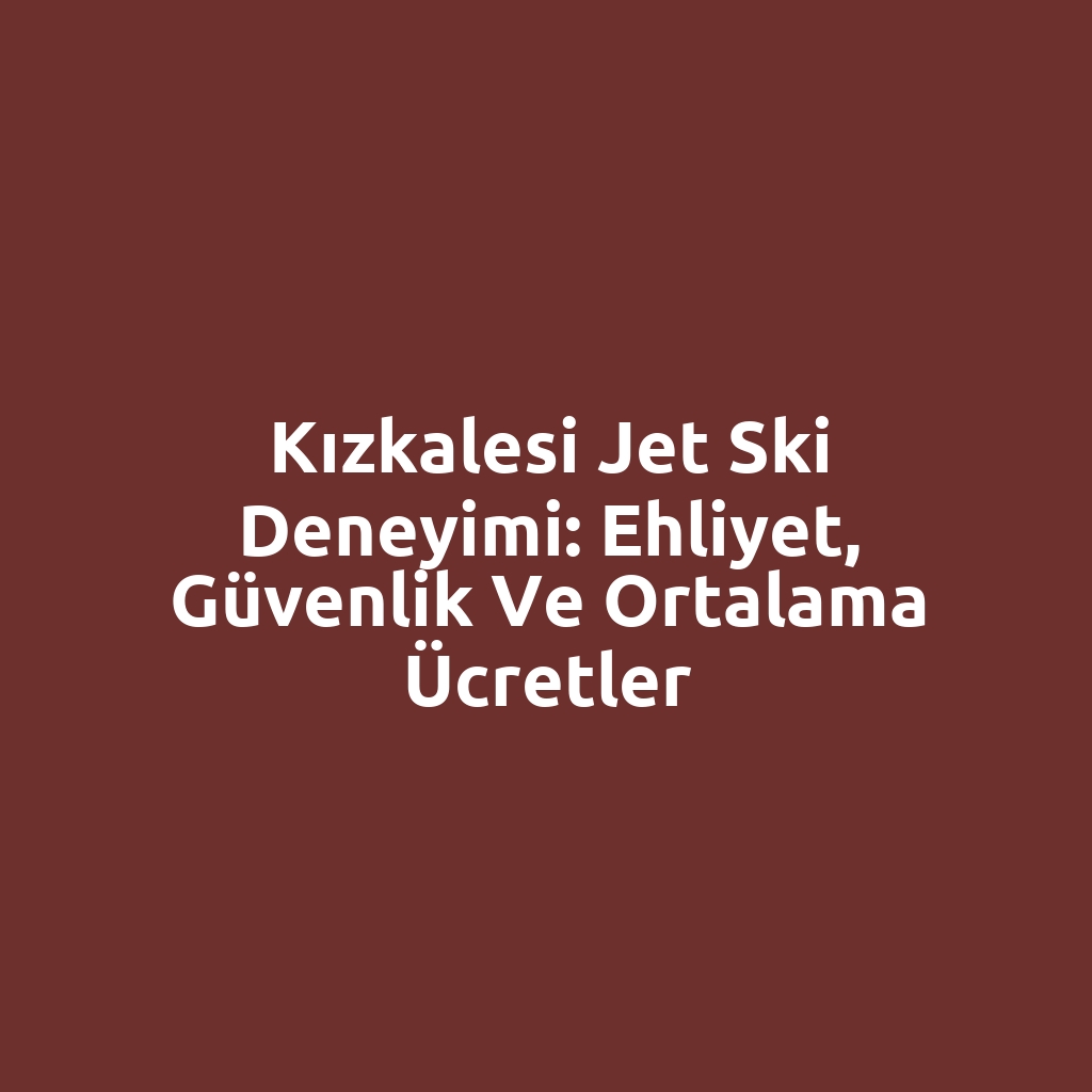 Kızkalesi Jet Ski Deneyimi: Ehliyet, Güvenlik ve Ortalama Ücretler