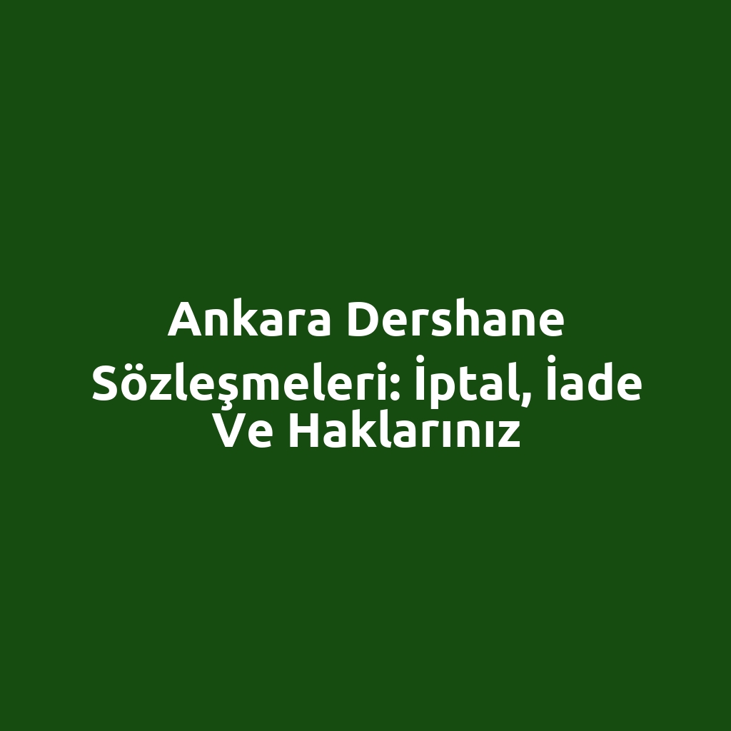 Ankara Dershane Sözleşmeleri: İptal, İade ve Haklarınız