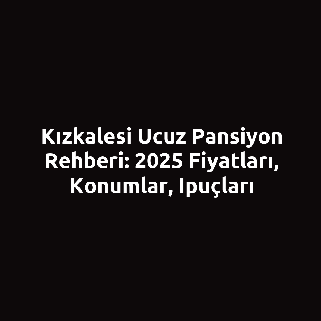 Kızkalesi ucuz pansiyon rehberi: 2025 fiyatları, konumlar, ipuçları