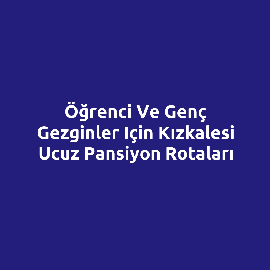 Öğrenci ve genç gezginler için Kızkalesi ucuz pansiyon rotaları