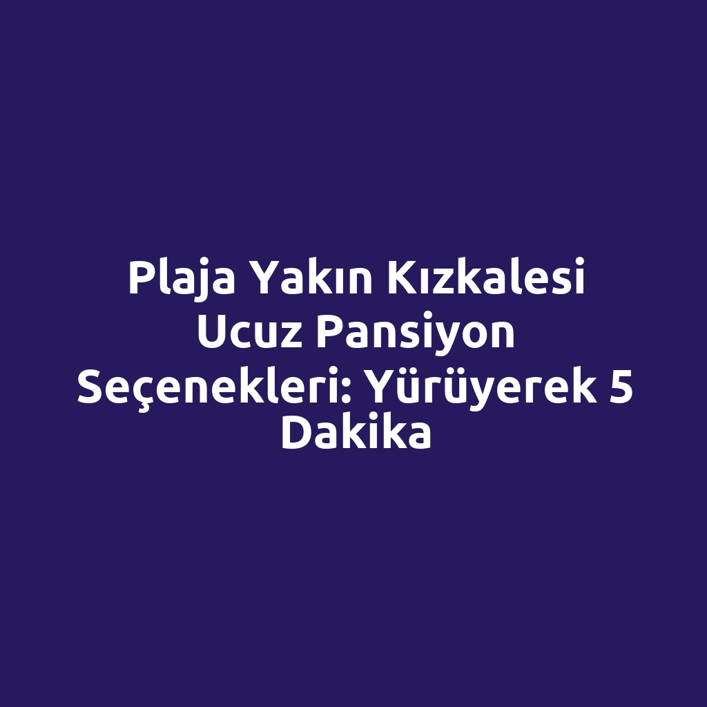 Plaja yakın Kızkalesi ucuz pansiyon seçenekleri: yürüyerek 5 dakika