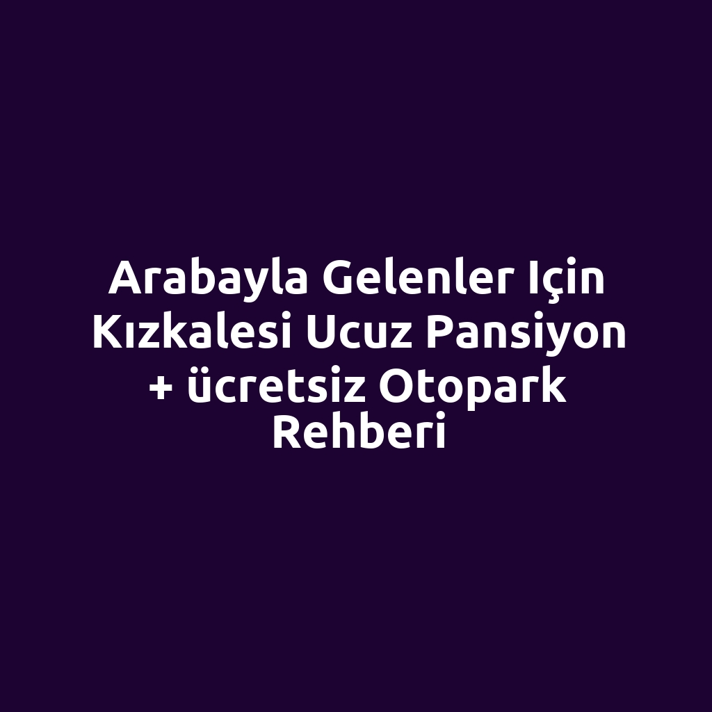 Arabayla gelenler için Kızkalesi ucuz pansiyon + ücretsiz otopark rehberi
