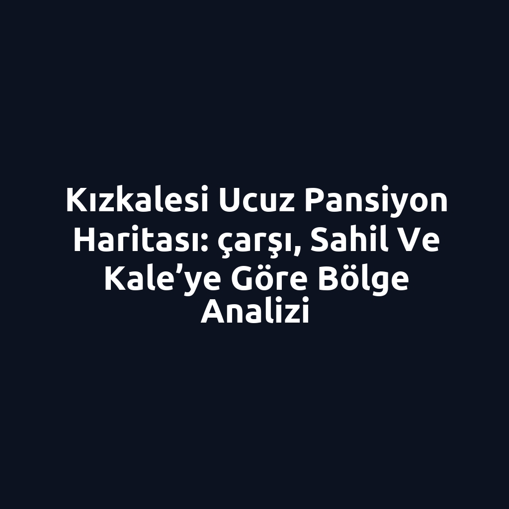 Kızkalesi ucuz pansiyon haritası: çarşı, sahil ve Kale’ye göre bölge analizi